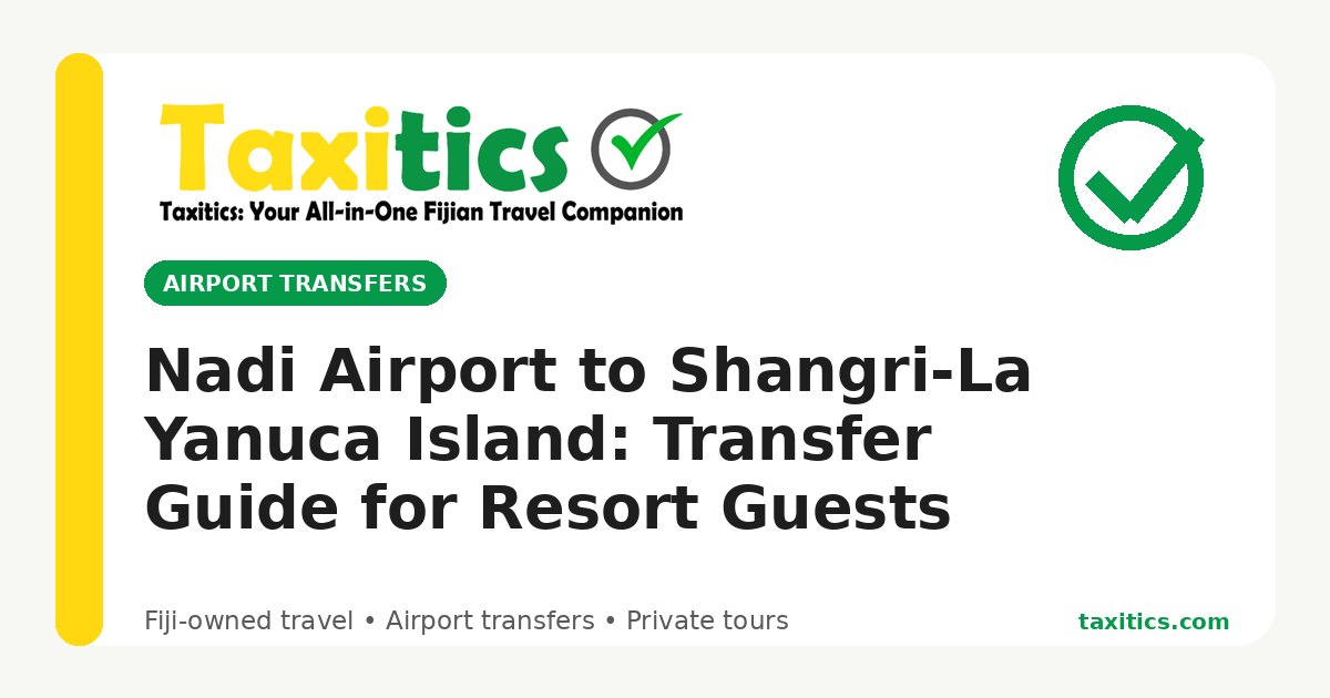 Taxitics Fiji article cover: Nadi Airport to Shangri-La Yanuca Island: Transfer Guide for Resort Guests
